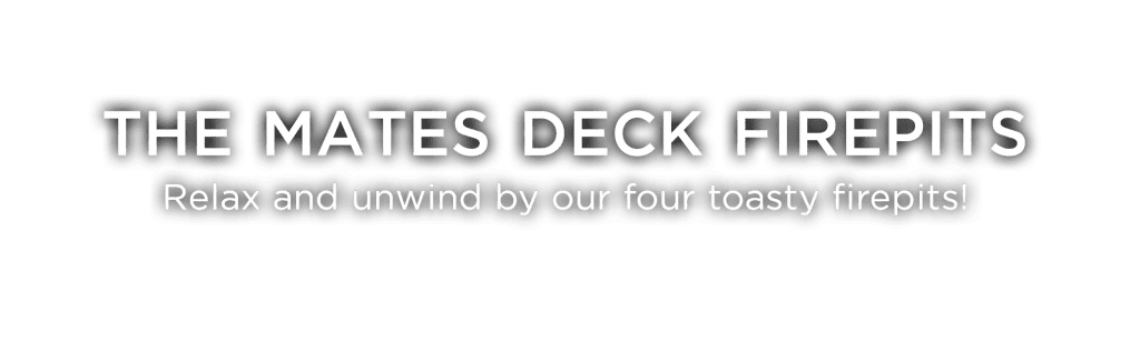 The Mates Deck Firepits- relax and unwind by our 4 toasty firepits